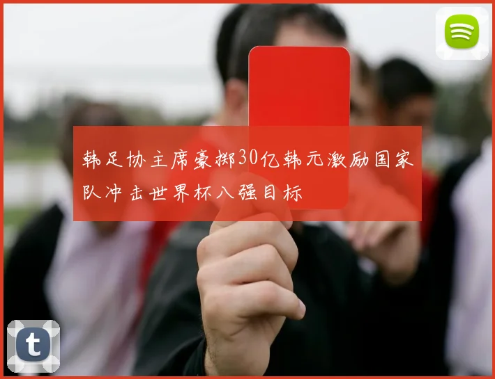 韩足协主席豪掷30亿韩元激励国家队冲击世界杯八强目标