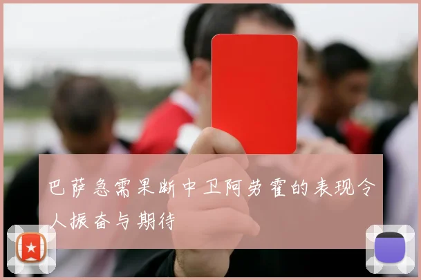 巴萨急需果断中卫阿劳霍的表现令人振奋与期待